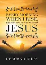 9781796092455-1796092452-Every Morning When I Rise, Help Me to Keep My Mind on Jesus