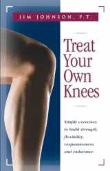 9780897934220-0897934229-Treat Your Own Knees: Simple Exercises to Build Strength, Flexibility, Responsiveness and Endurance
