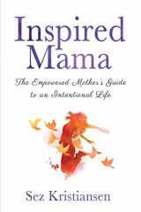 9781631610783-1631610783-Inspired Mama: The Empowered Mother's Guide to an Intentional Life