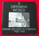 9781872911502-1872911501-A Different World: Emigre Architects in Britain:1928-1958