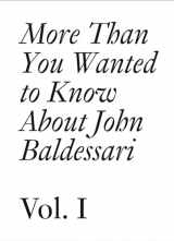 9783037641927-3037641924-More Than You Wanted to Know About John Baldessari: Volume 1 (Documents)