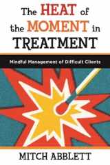 9780393708318-0393708314-The Heat of the Moment in Treatment: Mindful Management of Difficult Clients (Norton Professional Books (Paperback))