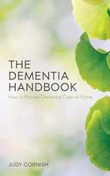 9781541326552-1541326555-The Dementia Handbook: How to Provide Dementia Care at Home