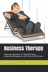 9781728837291-1728837294-Business Therapy: Ideas and Inspirations To Help Build Sales, Leadership, Management, and Personal Performance
