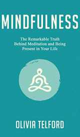 9781989588116-1989588115-Mindfulness: The Remarkable Truth Behind Meditation and Being Present in Your Life