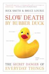 9781582437026-1582437025-Slow Death by Rubber Duck: The Secret Danger of Everyday Things