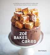 9781984857361-1984857363-Zoë Bakes Cakes: Everything You Need to Know to Make Your Favorite Layers, Bundts, Loaves, and More [A Baking Book]