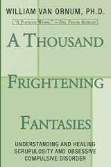 9781597520195-1597520195-A Thousand Frightening Fantasies: Understanding and Healing Scrupulosity and Obsessive Compulsive Disorder