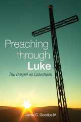 9781625642394-1625642393-Preaching Through Luke: The Gospel as Catechism
