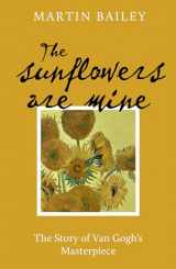 9781836002697-1836002696-The Sunflowers are Mine: The Story of Van Gogh's Masterpiece