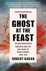 9781400095681-1400095689-The Ghost at the Feast: America and the Collapse of World Order, 1900-1941 (Dangerous Nation Trilogy)