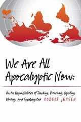 9781481958479-148195847X-We Are All Apocalyptic Now: On the Responsibilities of Teaching, Preaching, Reporting, Writing, and Speaking Out