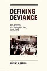 9780252079276-0252079272-Defining Deviance: Sex, Science, and Delinquent Girls, 1890-1960