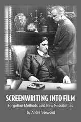 9781425726430-1425726437-Screenwriting into Film: Forgotten Methods and New Possibilies