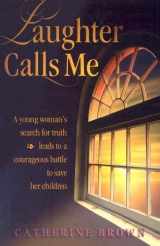 9780972151221-0972151222-Laughter Calls Me: A Young Woman's Seach for Truth Leads to a Courageous Battle to Save Her Children