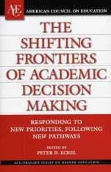 9780275987923-0275987922-The Shifting Frontiers of Academic Decision Making: Responding to New Priorities, Following New Pathways (American Council on Education: Ace/Praeger Series on Higher Education)