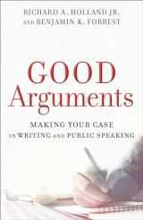 9780801097799-0801097797-Good Arguments: Making Your Case in Writing and Public Speaking