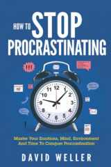 9781915607065-191560706X-How to Stop Procrastinating: Master Your Emotions, Mind, Environment And Time To Conquer Procrastination