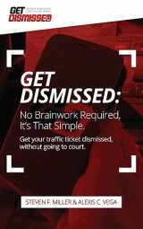 9781508985679-1508985677-Get Dismissed: No Brain Work Required, It's That Simple: Get Your Traffic Ticket Dismissed