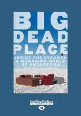 9781459617490-1459617495-Big Dead Place: Inside the Strange and Menacing World of Antarctica (Large Print 16pt)
