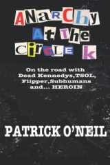 9781940213200-1940213207-Anarchy At The Circle K: On The Road With Dead Kennedys, TSOL, Flipper, Subhumans and… Heroin