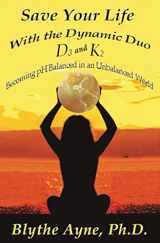 9781947151802-1947151800-Save Your Life with the Dynamic Duo – D3 and K2: Becoming pH Balanced in an Unbalanced World (How to Save Your Life)