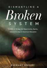 9781952812392-1952812399-Dismantling a Broken System: Actions to Bridge the Opportunity, Equity, and Justice Gap in American Education