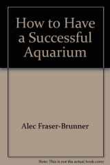 9780876661505-0876661509-How to Have a Successful Aquarium