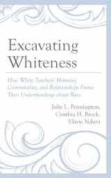9781666909555-1666909556-Excavating Whiteness: How White Teachers’ Histories, Communities, and Relationships Frame Their Understandings about Race (Race and Education in the Twenty-First Century)