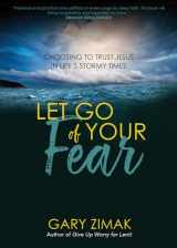 9781646801299-1646801296-Let Go of Your Fear: Choosing to Trust Jesus in Life's Stormy Times