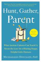 9781982149680-198214968X-Hunt, Gather, Parent: What Ancient Cultures Can Teach Us About the Lost Art of Raising Happy, Helpful Little Humans