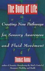 9780892814817-0892814810-The Body of Life: Creating New Pathways for Sensory Awareness and Fluid Movement