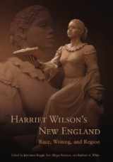9781584656425-1584656425-Harriet Wilson's New England: Race, Writing, and Region (Revisting New England: the New Regionalism)