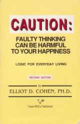 9781880454077-1880454076-Caution: Faulty thinking can be harmful to your happiness: logic for everyday living