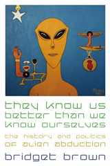 9780814799215-0814799213-They Know Us Better Than We Know Ourselves: The History and Politics of Alien Abduction