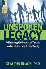 9781942094562-1942094566-Unspoken Legacy: Addressing the Impact of Trauma and Addiction within the Family