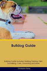 9781526906052-1526906058-Bulldog Guide Bulldog Guide Includes: Bulldog Training, Diet, Socializing, Care, Grooming, Breeding and More