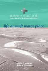 9781602233683-1602233683-Life at Swift Water Place: Northwest Alaska at the Threshold of European Contact