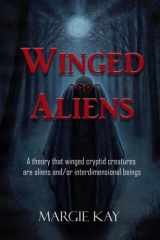9780998855899-0998855898-Winged Aliens: A theory that that winged cryptid creatures are aliens and/or interdimensional beings