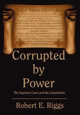 9780595773404-0595773400-Corrupted by Power: The Supreme Court and the Constitution