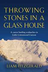 9781958877722-1958877727-Throwing Stones in a Glass House: A career battling avalanches in Little Cottonwood Canyon