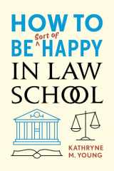 9780804799768-0804799768-How to Be Sort of Happy in Law School