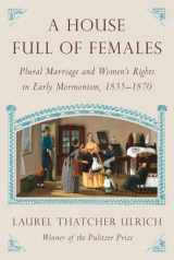 9780307594907-0307594904-A House Full of Females: Plural Marriage and Women's Rights in Early Mormonism, 1835-1870