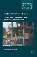 9783319401010-3319401017-Fighting Over Peace: Spoilers, Peace Agreements, and the Strategic Use of Violence (Rethinking Political Violence)