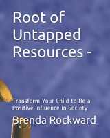 9781796672411-1796672416-Root of Untapped Resources-: Transform Your Child to Be a Positive Influence in Society