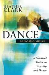 9780768428186-0768428181-Dance As the Spirit Moves: A Practical Guide to Worship and Dance