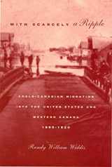 9780773517332-0773517332-With Scarcely a Ripple: Anglo-Canadian Migration into the United States and Western Canada, 1880-1920 (McGill-Queen’s Studies in Ethnic History) (Volume 29)