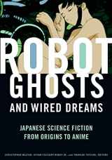 9780816649747-081664974X-Robot Ghosts and Wired Dreams: Japanese Science Fiction from Origins to Anime
