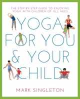 9781780288758-1780288751-YOGA FOR YOU AND YOUR CHILD: The Step-by-step Guide to Enjoying Yoga with Children of All Ages