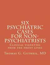 9781507711507-1507711506-Six Psychiatric Cases for Non-Psychiatrists: Clinical vignettes from the front lines